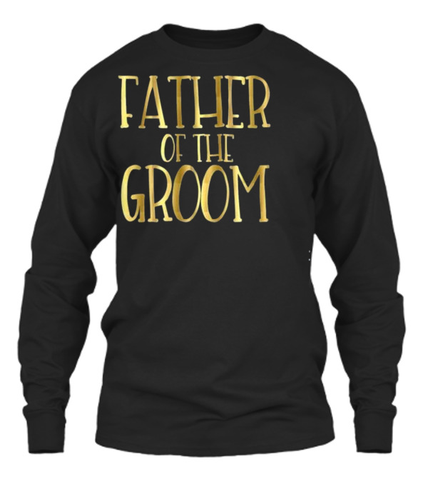 Father of the Groom Wedding Party Brid Unisex Long Sleeve Father of the Groom Wedding Party Brid Unisex Long Sleeve