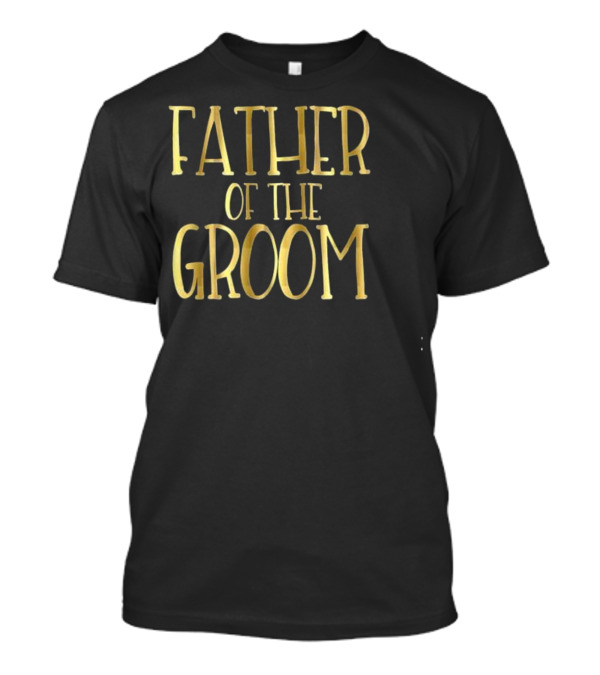 Father of the Groom Wedding Party Brid T-Shirt Father of the Groom Wedding Party Brid T-Shirt