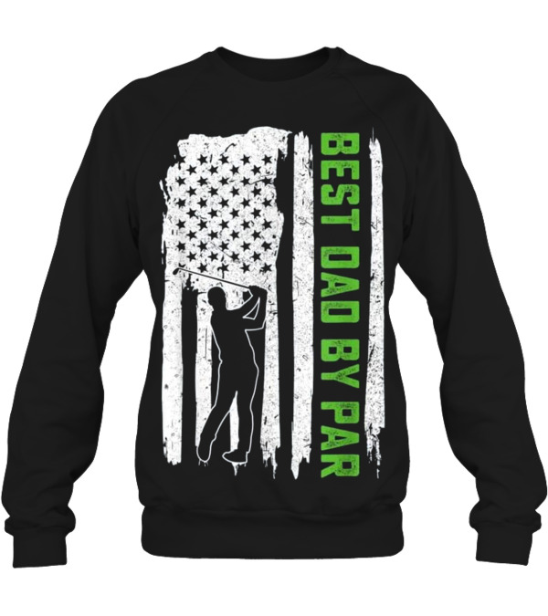 Father's Day Best Dad By Par American Flag Crewneck Sweatshirt Father's Day Best Dad By Par American Flag Crewneck Sweatshirt