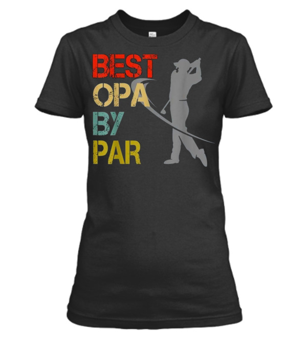 Father's Day Best Opa By Par Funny Golf Womens T-Shirt Father's Day Best Opa By Par Funny Golf Womens T-Shirt