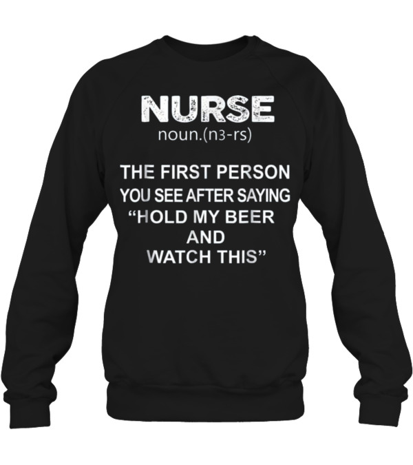 Nurse - Hold my beer and this Crewneck Sweatshirt Nurse - Hold my beer and this Crewneck Sweatshirt