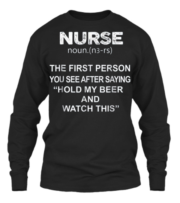 Nurse - Hold my beer and this Unisex Long Sleeve Nurse - Hold my beer and this Unisex Long Sleeve