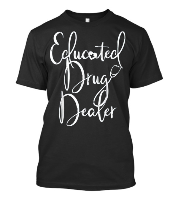 Nurse Appreciation Gift EDUCATED DRU T-Shirt Nurse Appreciation Gift EDUCATED DRU T-Shirt