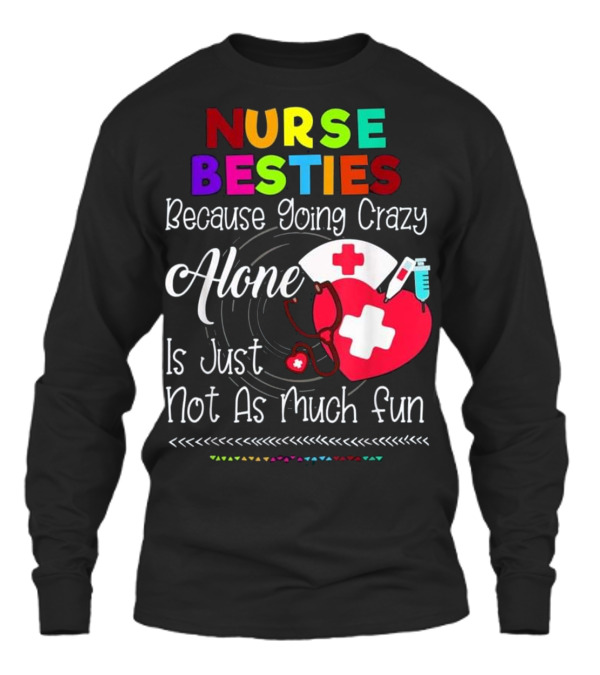 Nurse Bestie Because going crazy alone N Unisex Long Sleeve Nurse Bestie Because going crazy alone N Unisex Long Sleeve