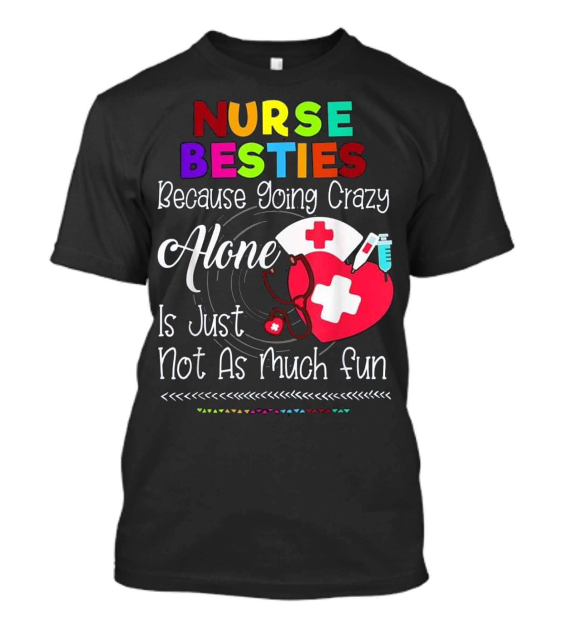Nurse Bestie Because going crazy alone N T-Shirt