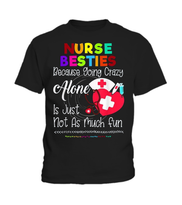 Nurse Bestie Because going crazy alone N Toddler T-Shirt Nurse Bestie Because going crazy alone N Toddler T-Shirt