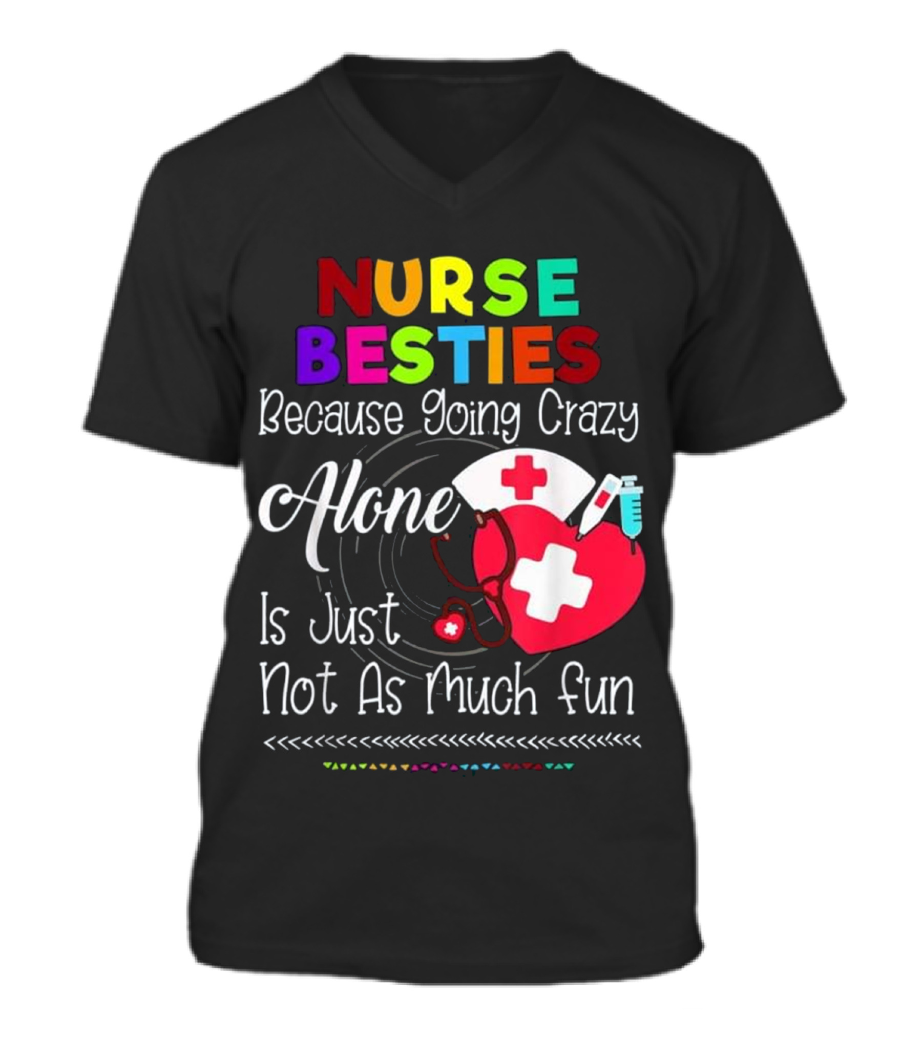 Nurse Bestie Because going crazy alone N V-Neck Unisex T-Shirt