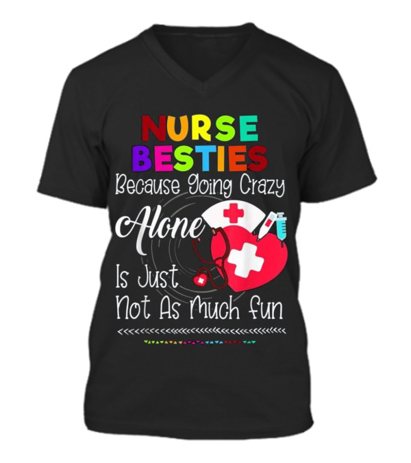 Nurse Bestie Because going crazy alone N V-Neck Unisex T-Shirt Nurse Bestie Because going crazy alone N V-Neck Unisex T-Shirt