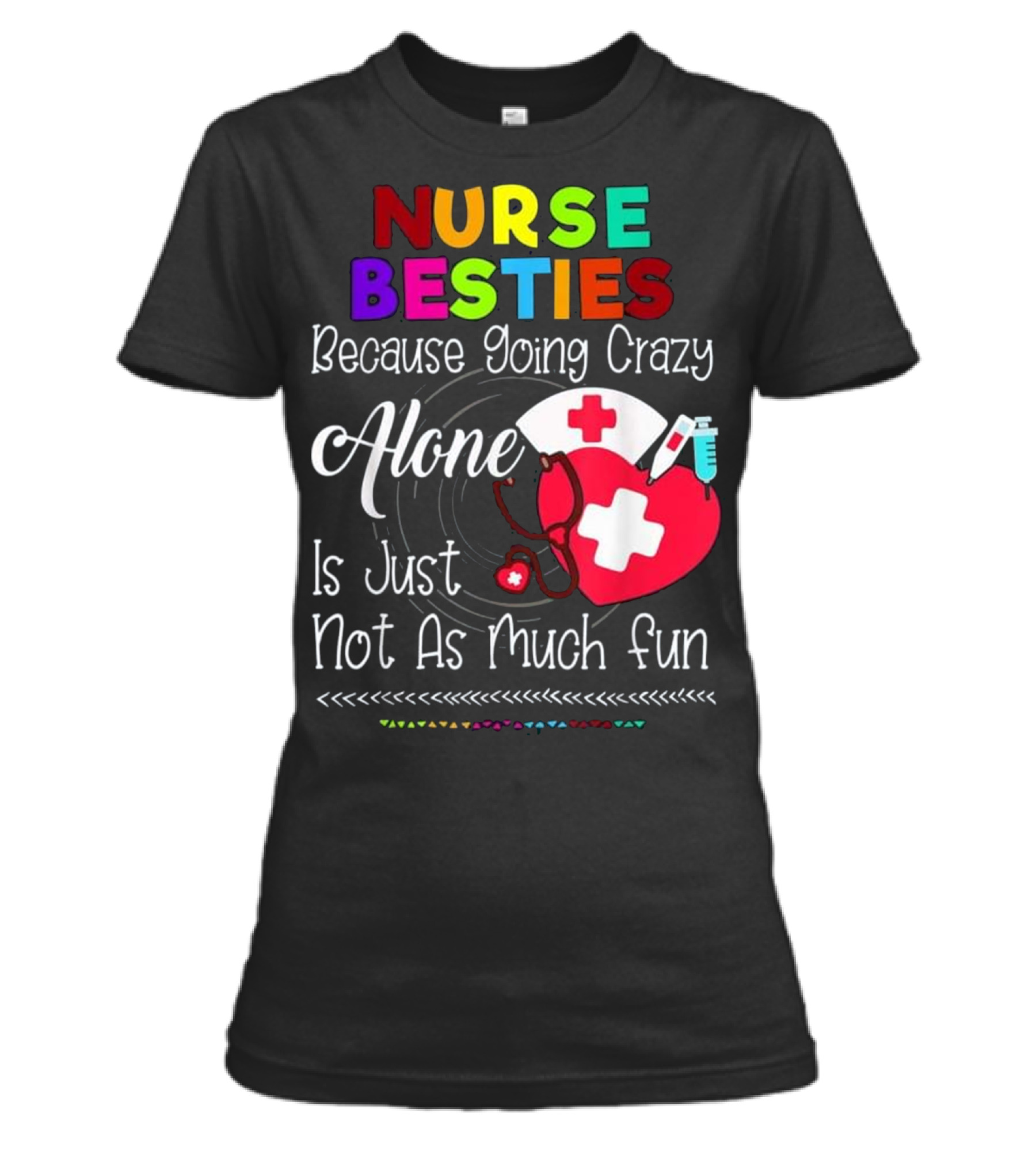 Nurse Bestie Because going crazy alone N Womens T-Shirt