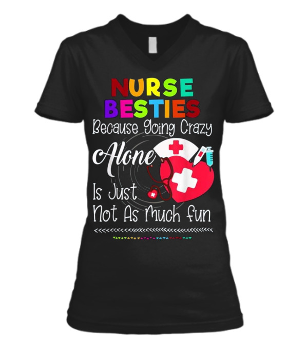 Nurse Bestie Because going crazy alone N V-Neck Womens T-Shirt Nurse Bestie Because going crazy alone N V-Neck Womens T-Shirt
