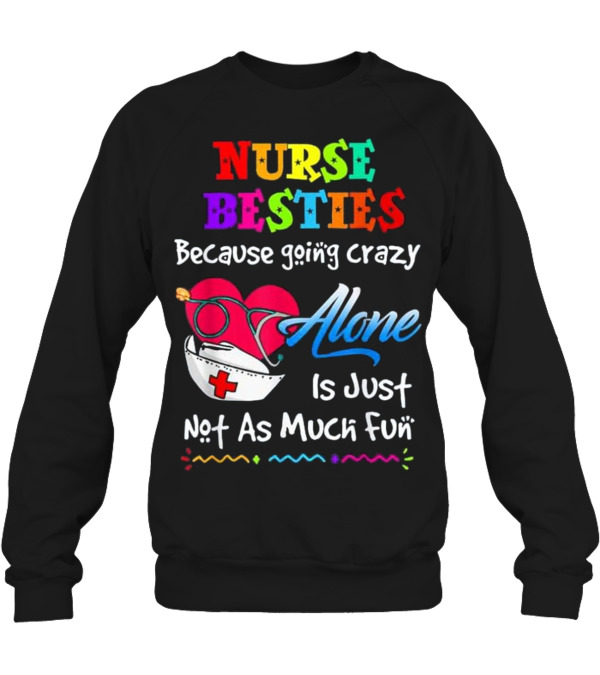 Nurse Bestie Because going crazy alone Nur Crewneck Sweatshirt Nurse Bestie Because going crazy alone Nur Crewneck Sweatshirt