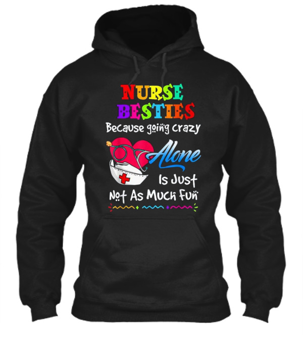 Nurse Bestie Because going crazy alone Nur Hoodie Nurse Bestie Because going crazy alone Nur Hoodie