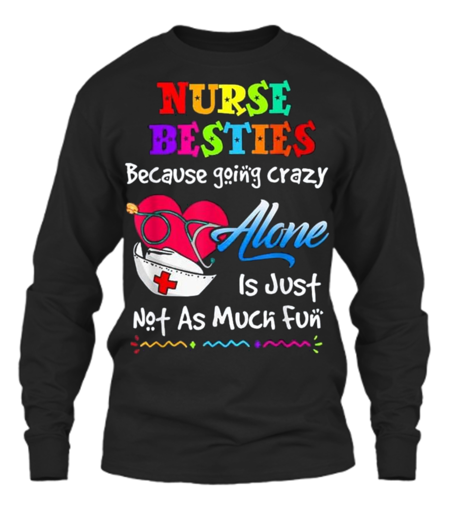 Nurse Bestie Because going crazy alone Nur Unisex Long Sleeve