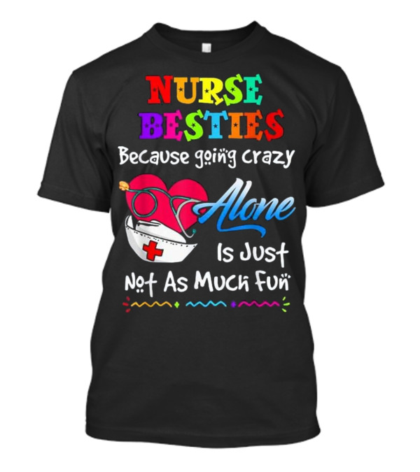 Nurse Bestie Because going crazy alone Nur T-Shirt Nurse Bestie Because going crazy alone Nur T-Shirt