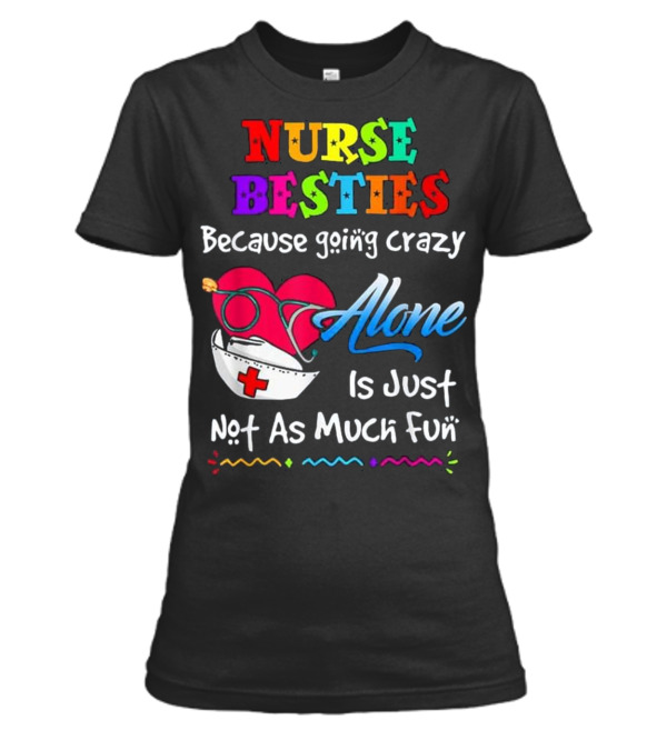 Nurse Bestie Because going crazy alone Nur Womens T-Shirt Nurse Bestie Because going crazy alone Nur Womens T-Shirt
