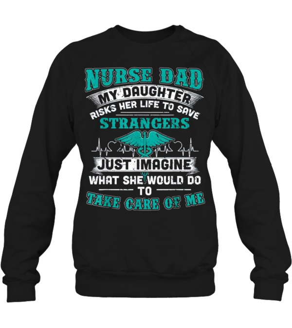Nurse Dad - My Daughter Risks Her Life Crewneck Sweatshirt Nurse Dad - My Daughter Risks Her Life Crewneck Sweatshirt