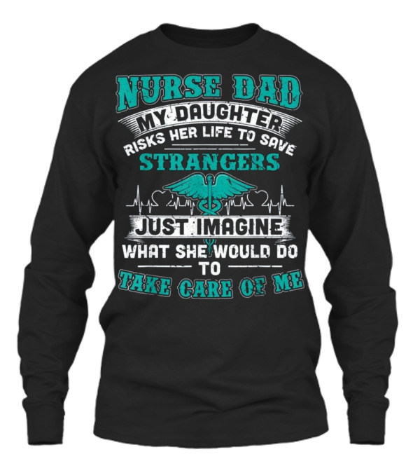 Nurse Dad - My Daughter Risks Her Life Unisex Long Sleeve Nurse Dad - My Daughter Risks Her Life Unisex Long Sleeve