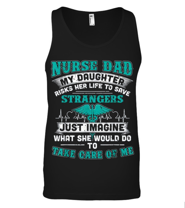 Nurse Dad - My Daughter Risks Her Life Tank Top Nurse Dad - My Daughter Risks Her Life Tank Top