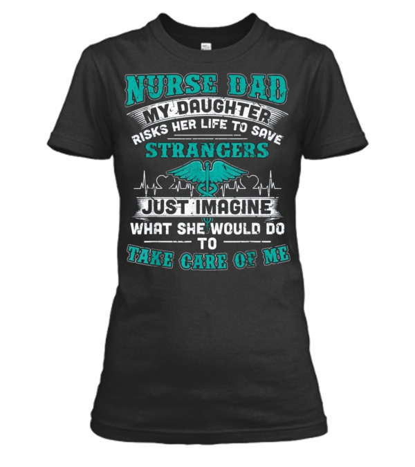 Nurse Dad - My Daughter Risks Her Life Womens T-Shirt Nurse Dad - My Daughter Risks Her Life Womens T-Shirt