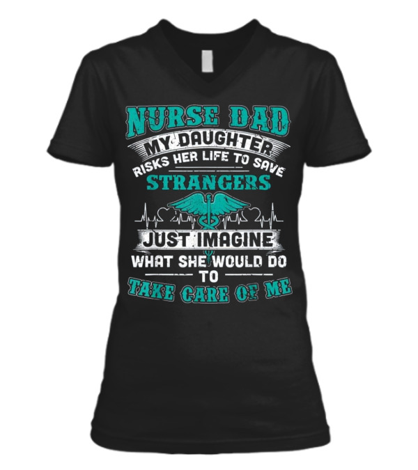 Nurse Dad - My Daughter Risks Her Life V-Neck Womens T-Shirt Nurse Dad - My Daughter Risks Her Life V-Neck Womens T-Shirt