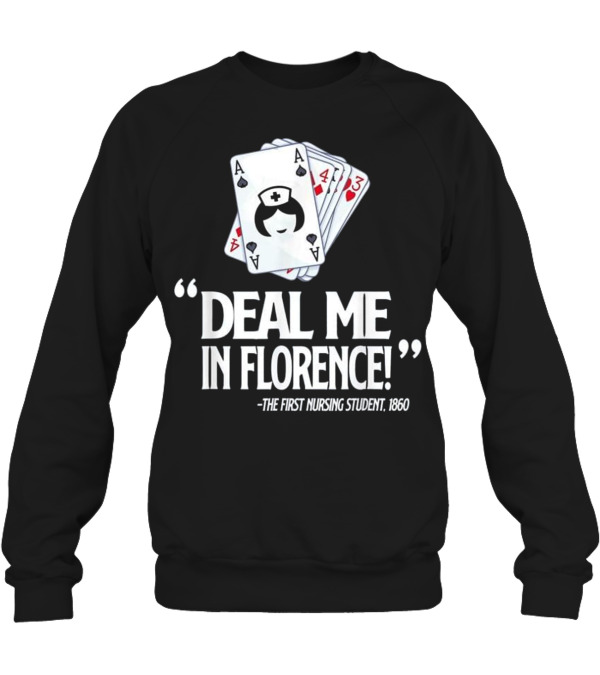 Nurse Deal Me in Florence For Nurs Crewneck Sweatshirt Nurse Deal Me in Florence For Nurs Crewneck Sweatshirt