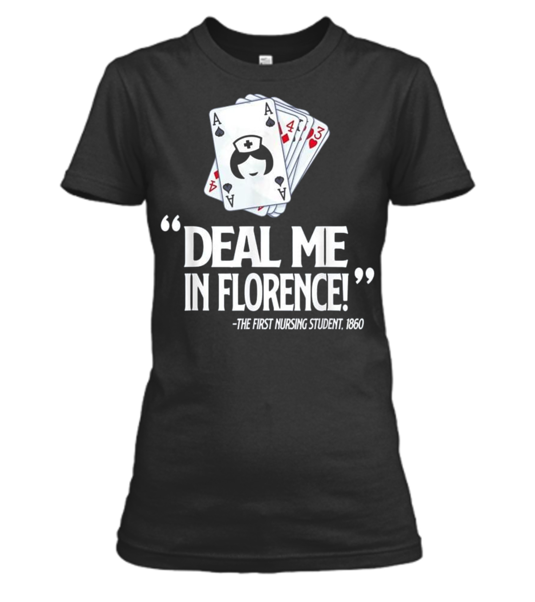 Nurse Deal Me in Florence For Nurs Womens T-Shirt