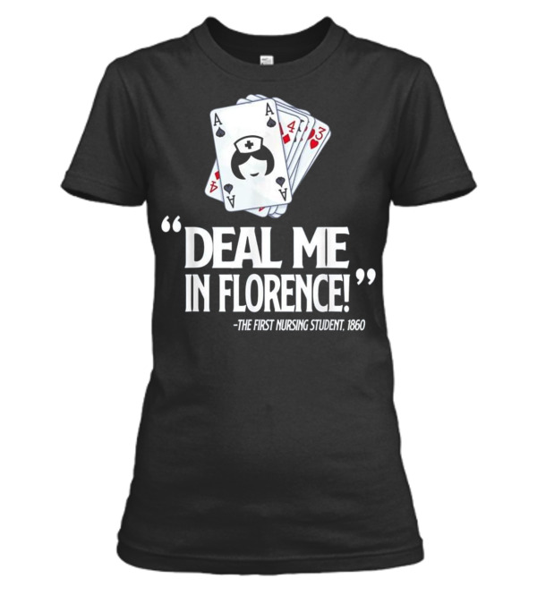 Nurse Deal Me in Florence For Nurs Womens T-Shirt Nurse Deal Me in Florence For Nurs Womens T-Shirt