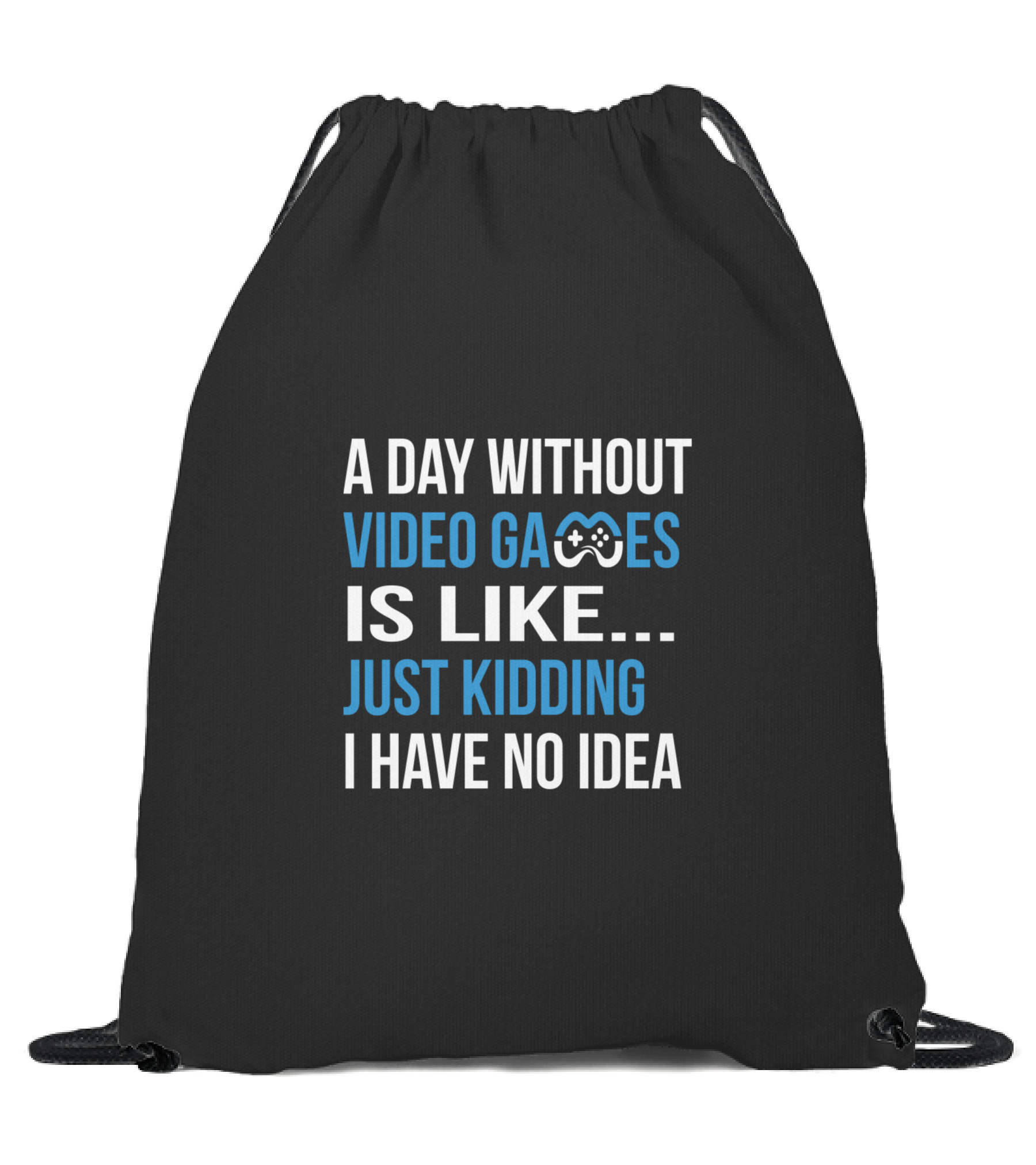 A Day Without Video Games Is Like Just Kidding Drawstring Bag