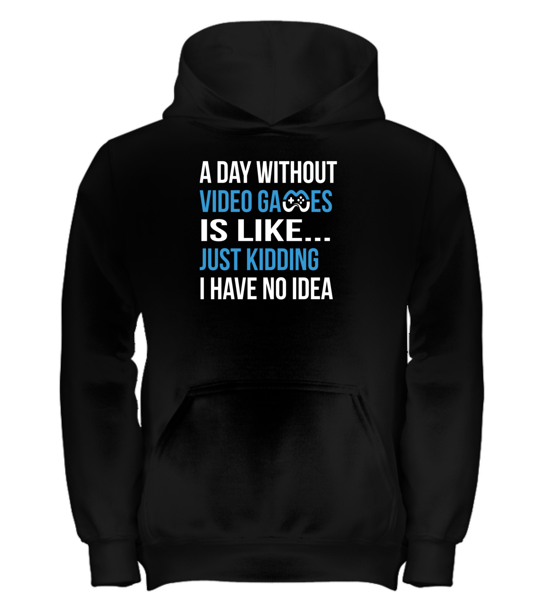 A Day Without Video Games Is Like Just Kidding Kids Hoodie