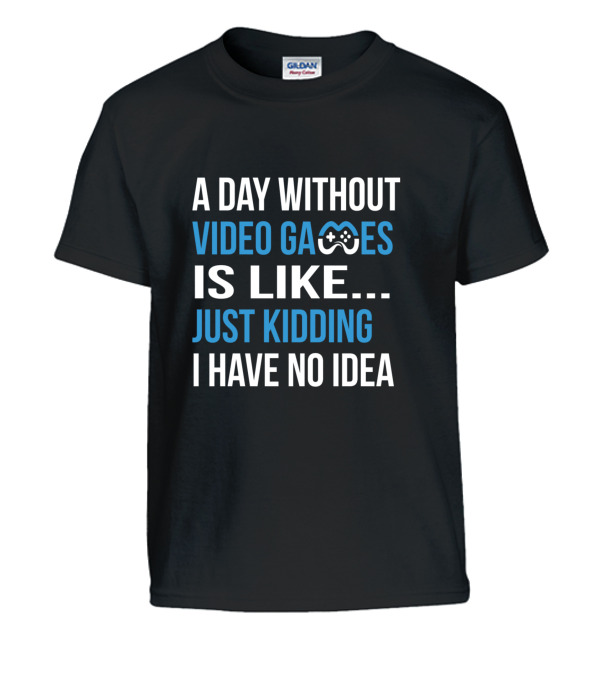 A Day Without Video Games Is Like Just Kidding Kids T-Shirt A Day Without Video Games Is Like Just Kidding Kids T-Shirt