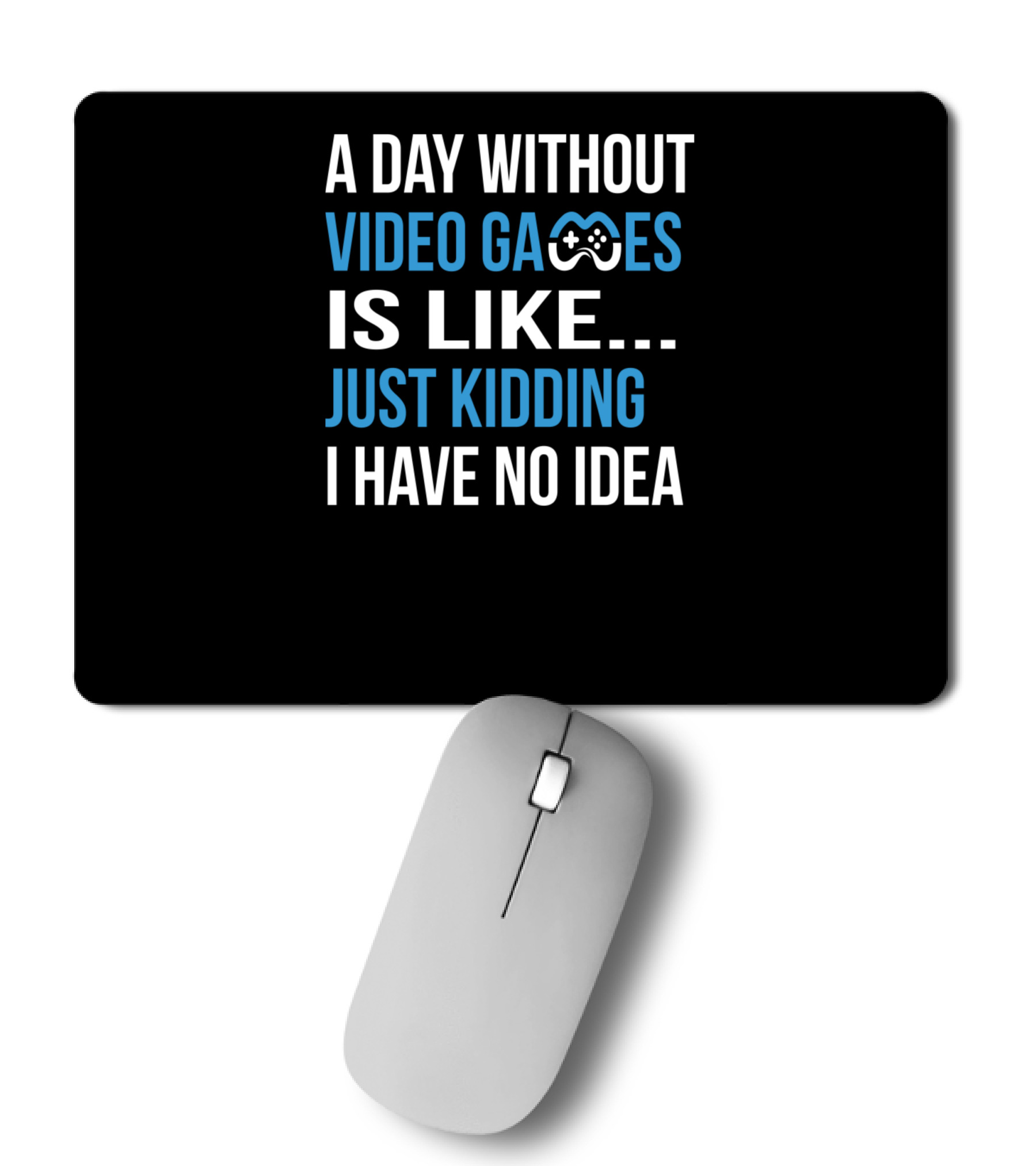 A Day Without Video Games Is Like Just Kidding Mousepad