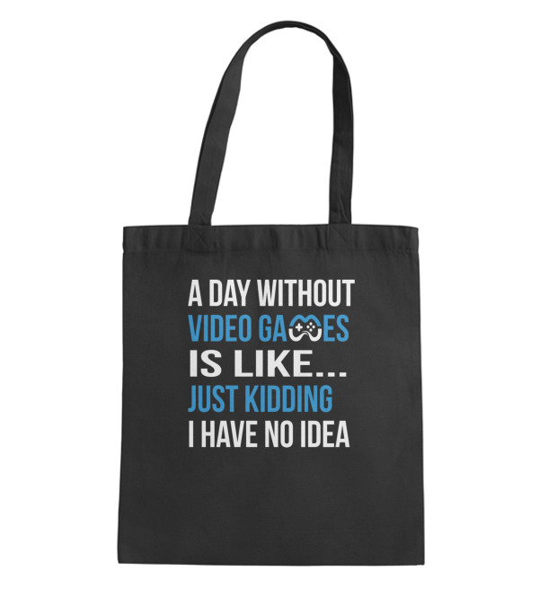 A Day Without Video Games Is Like Just Kidding Tote Bag A Day Without Video Games Is Like Just Kidding Tote Bag