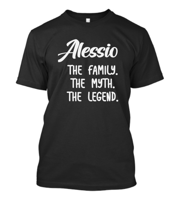 Alessio The Family The Myth The Legend T-Shirt Alessio The Family The Myth The Legend T-Shirt
