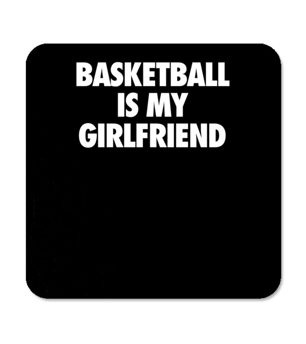 Basketball Is My Girlfriend Coaster Basketball Is My Girlfriend Coaster