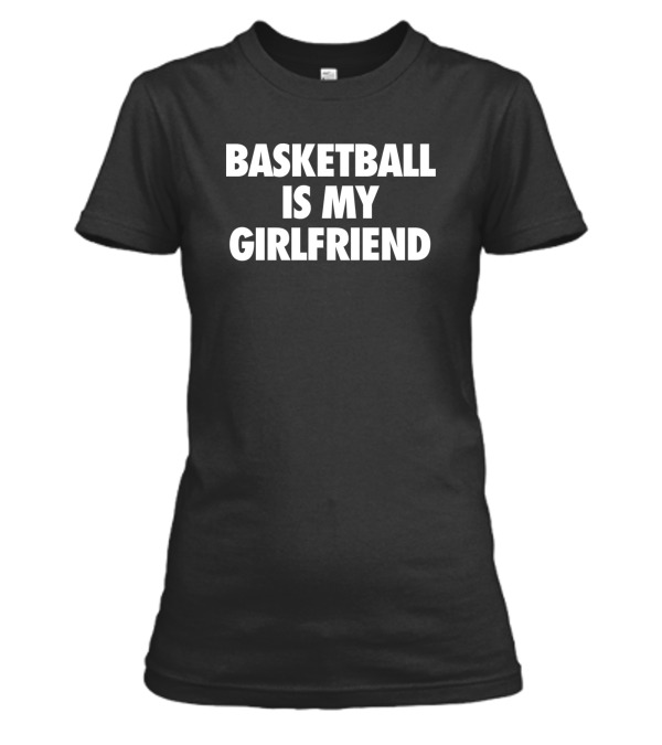 Basketball Is My Girlfriend Womens T-Shirt Basketball Is My Girlfriend Womens T-Shirt