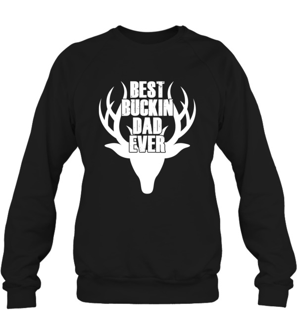 Best Buckin Dad Ever Deer Hunting Crewneck Sweatshirt Best Buckin Dad Ever Deer Hunting Crewneck Sweatshirt