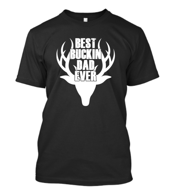 Best Buckin Dad Ever Deer Hunting T-Shirt Best Buckin Dad Ever Deer Hunting T-Shirt