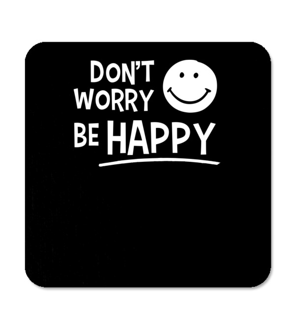 Dont Worry Be Happy Coaster Dont Worry Be Happy Coaster
