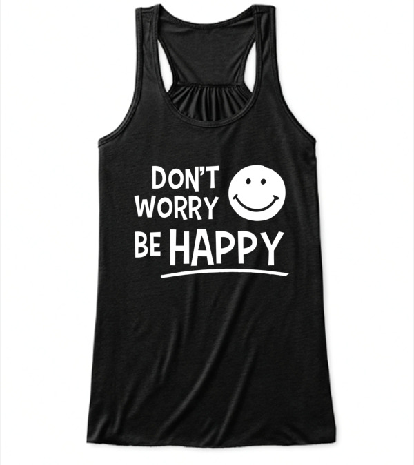 Dont Worry Be Happy Flowy Tank Top Dont Worry Be Happy Flowy Tank Top