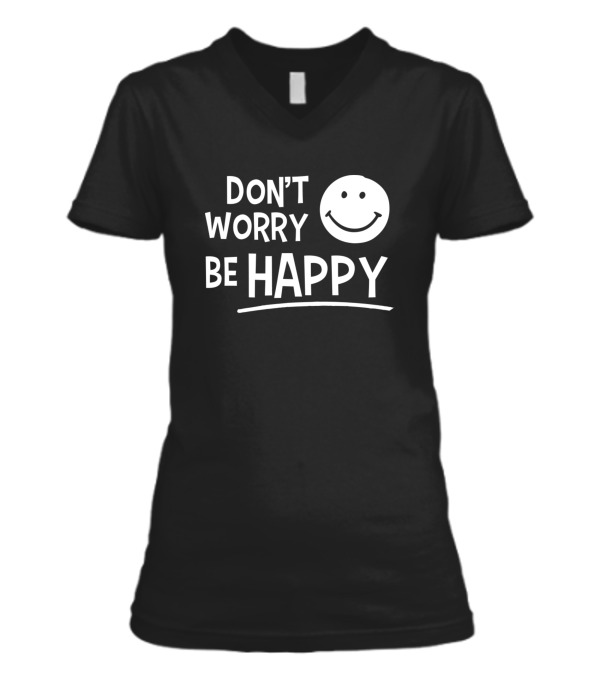 Dont Worry Be Happy V-Neck Womens T-Shirt Dont Worry Be Happy V-Neck Womens T-Shirt