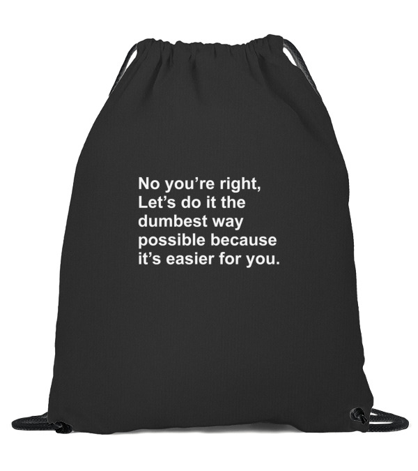 No Youre Right Lets Do It The Dumbest Way Possible Drawstring Bag No Youre Right Lets Do It The Dumbest Way Possible Drawstring Bag