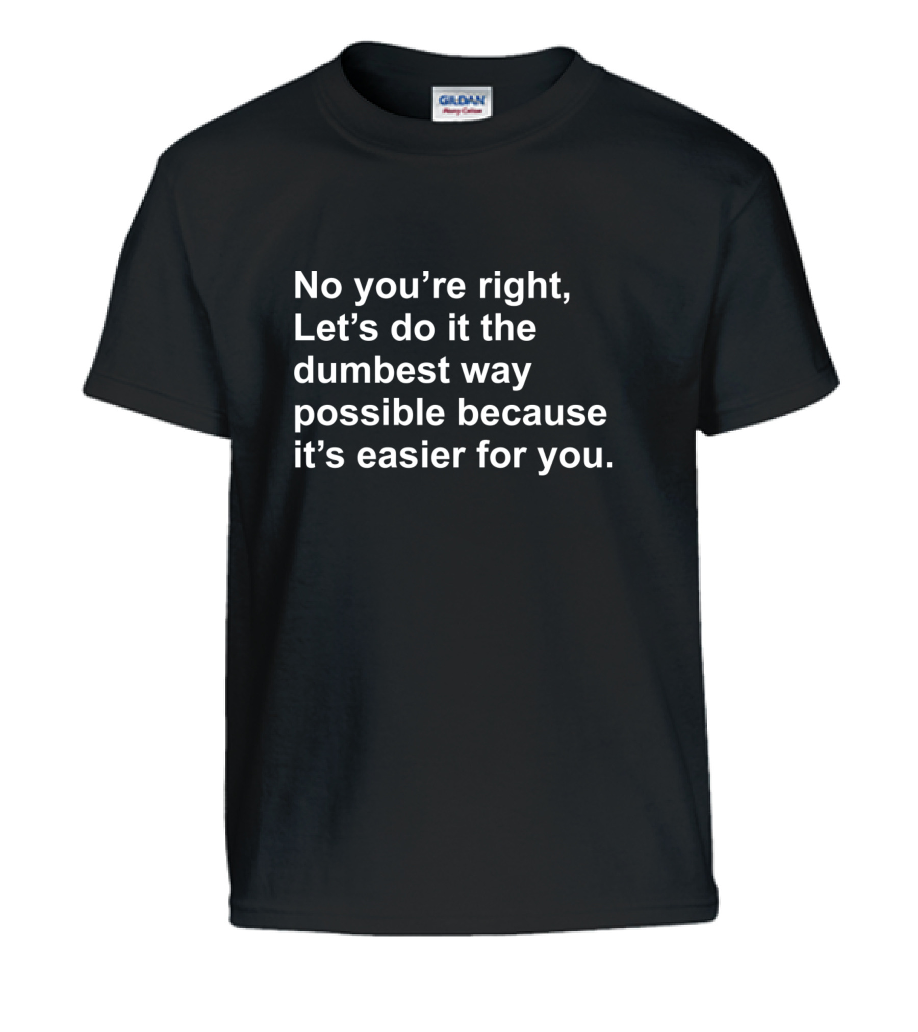 No Youre Right Lets Do It The Dumbest Way Possible Kids T-Shirt