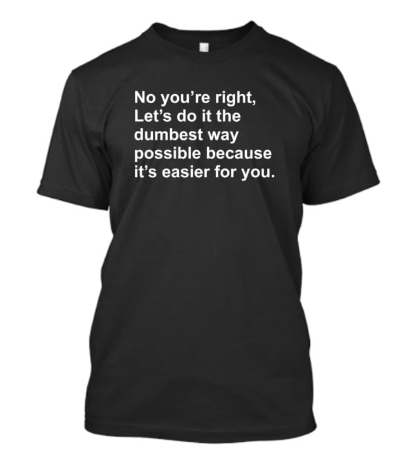 No Youre Right Lets Do It...T-Shirt No Youre Right Lets Do It...T-Shirt