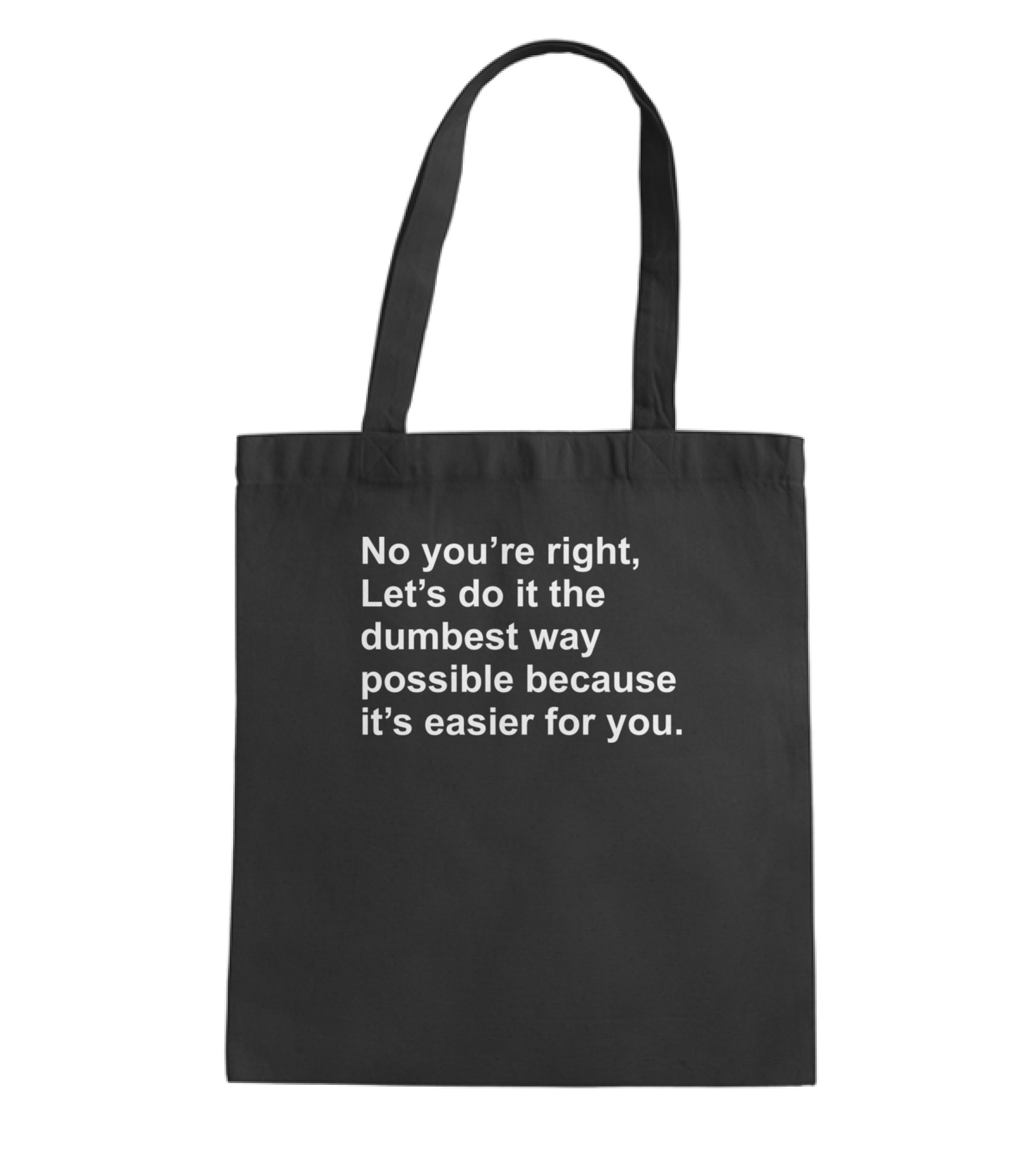 No Youre Right Lets Do It The Dumbest Way Possible Tote Bag