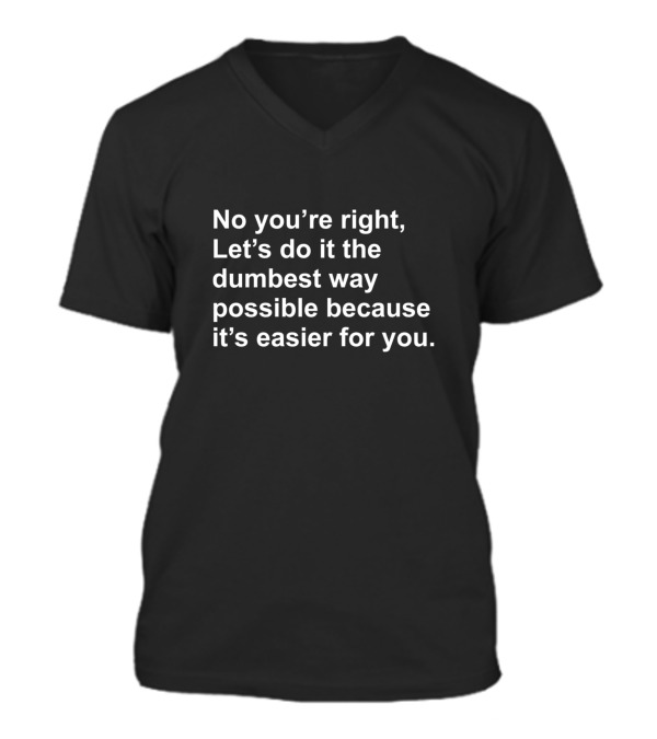 No Youre Right Lets Do It...V-Neck Unisex T-Shirt No Youre Right Lets Do It...V-Neck Unisex T-Shirt