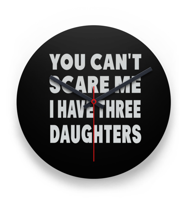 You Cant Scare Me I Have Three Daughters Clock You Cant Scare Me I Have Three Daughters Clock