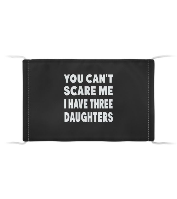 You Cant Scare Me I Have Three Daughters Cloth Face Mask You Cant Scare Me I Have Three Daughters Cloth Face Mask