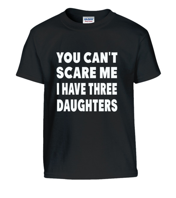 You Cant Scare Me I Have Three Daughters Kids T-Shirt You Cant Scare Me I Have Three Daughters Kids T-Shirt