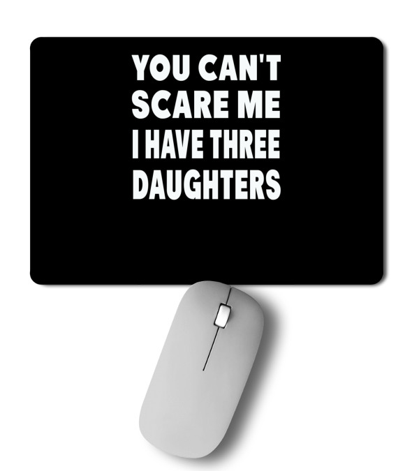 You Cant Scare Me I Have Three Daughters Mousepad You Cant Scare Me I Have Three Daughters Mousepad