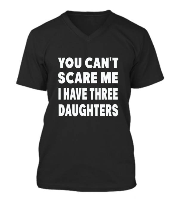 You Cant Scare Me I Have Three Daughters V-Neck Unisex T-Shirt You Cant Scare Me I Have Three Daughters V-Neck Unisex T-Shirt